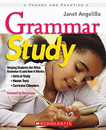 Grammar Study: Helping Students Get What Grammar Is and How It Works: Units of Study, Mentor Texts, Curricular Calendars