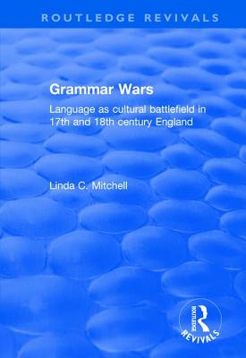 Grammar Wars: Language as Cultural Battlefield in 17th and 18th Century England - Mitchell, Linda