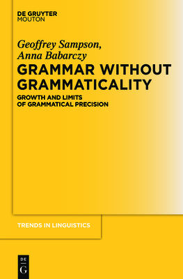 Grammar Without Grammaticality: Growth and Limits of Grammatical Precision - Sampson, Geoffrey, and Babarczy, Anna