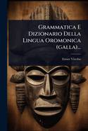 Grammatica E Dizionario Della Lingua Oromonica (galla)...