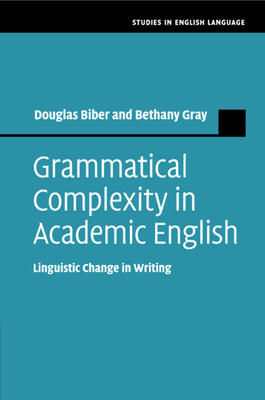 Grammatical Complexity in Academic English: Linguistic Change in Writing - Biber, Douglas, and Gray, Bethany
