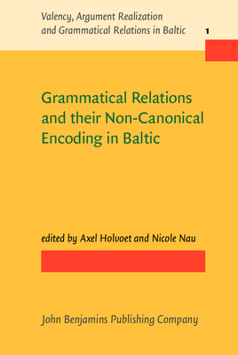 Grammatical Relations and Their Non-Canonical Encoding in Baltic - Holvoet, Axel (Editor), and Nau, Nicole (Editor)