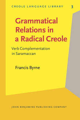 Grammatical Relations in a Radical Creole: Verb Complementation in Saramaccan - Byrne, Francis, and Bickerton, Derek (Foreword by)