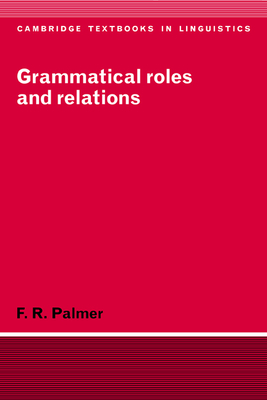 Grammatical Roles and Relations - Palmer, Frank Robert