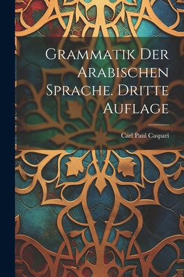 Grammatik Der Arabischen Sprache. Dritte Auflage - Caspari, Carl Paul