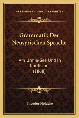 Grammatik Der Neusyrischen Sprache: Am Urmia-See Und In Kurdistan (1868) - Noldeke, Theodor