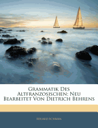 Grammatik Des Altfranzosischen; Neu Bearbeitet Von Dietrich Behrens, Vierte Auflage