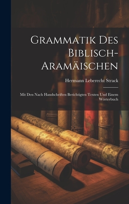 Grammatik Des Biblisch-Aramischen: Mit Den Nach Handschriften Berichtigten Texten Und Einem Wrterbuch - Strack, Hermann Leberecht