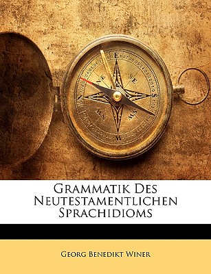 Grammatik Des Neutestamentlichen Sprachidioms - Winer, Georg Benedikt