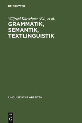 Grammatik, Semantik, Textlinguistik - K?rschner, Wilfried (Editor), and Vogt, R?diger (Editor), and Siebert-Nemann, Sabine (Editor)