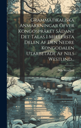 Grammatikaliska Anm?rkningar ?fver Kongospr?ket S?dant Det Talas I Mellersta Delen AF Den Nedre Kongodalen Utarbetade AF Nils Westlind...