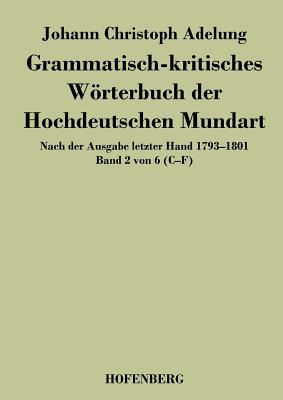 Grammatisch-kritisches Wrterbuch der Hochdeutschen Mundart: Nach der Ausgabe letzter Hand 1793-1801 Band 2 von 6 C-F - Adelung, Johann Christoph