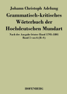 Grammatisch-kritisches Wrterbuch der Hochdeutschen Mundart: Nach der Ausgabe letzter Hand 1793-1801 Band 5 von 6 R-S