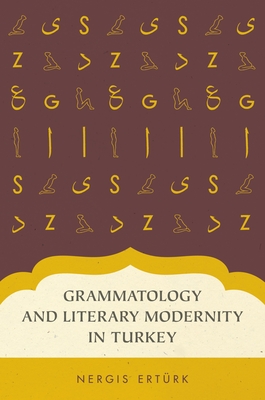 Grammatology and Literary Modernity in Turkey - Erturk, Nergis