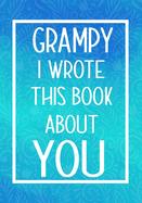 Grampy I Wrote This Book About You: Fill In The Blank With Prompts About What I Love About Grampy, Perfect For Your Grampy's Birthday, Christmas or Valentine day