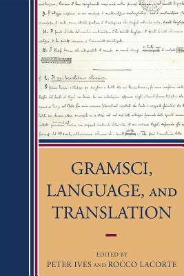 Gramsci, Language, and Translation - Ives, Peter (Editor), and Lacorte, Rocco (Editor), and Baratta, Giorgio (Contributions by)