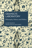 Gramsci's Laboratory: Philosophy, History and Politics