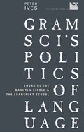 Gramsci's Politics of Language: Engaging the Bakhtin Circle and the Frankfurt School