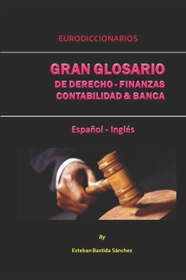 Gran Glosario de Derecho - Finanzas - Contabilidad Y Banca Espaol Ingl?s - Bastida Sanchez, Esteban