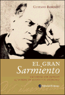 Gran Sarmiento: Las Cartas Que Develan al Hombre de Accion y su Intimidad - Sarmiento, Domingo F, L.L.D., and Bombini, Gustavo