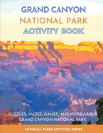 Grand Canyon National Park Activity Book: Puzzles, Mazes, Games, and More About Grand Canyon National Park