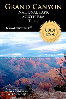 Grand Canyon National Park South Rim Tour Guide Book: Your personal tour guide for Grand Canyon travel adventure! - Tours, Waypoint