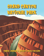 Grand Canyon Travel Journal & Activity Book for Kids: A Log Book For National Park Adventures For Children Ages 7 to 11
