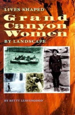 Grand Canyon Women: Lives Shaped by Landscape - Leavengood, Betty