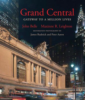 Grand Central: Gateway to a Million Lives - Belle, John, and Leighton, Maxinne R, and Rudnick, James (Photographer)