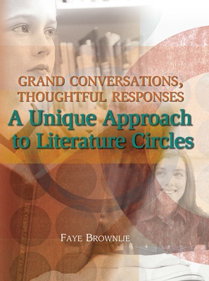 Grand Conversations, Thoughtful Responses: A Unique Approach to Literature Circles - Brownlie, Faye