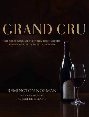 Grand Crus Burgundy: The Great Wines of Burgundy Through the Perspective of Its Finest Vineyards - Norman, Remington