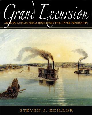 Grand Excursion: Antebellum America Discovers the Upper Mississippi - Keillor, Steven J