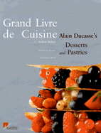 Grand Livre de Cuisine: Alain Ducasses's Desserts and Pastries - Ducasse, Alain