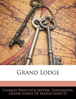 Grand Lodge - Moore, Charles Whitlock, and Freemasons Grand Lodge of Massachusetts (Creator)