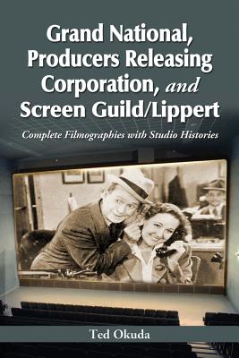 Grand National, Producers Releasing Corporation, and Screen Guild/Lippert: Complete Filmographies with Studio Histories - Okuda, Ted