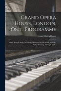 Grand Opera House, London, Ont., Programme [microform]: Music, Song & Story, Pictorially Illustrated by Mr. G.H. Snazelle, Friday Evening, February 15th .