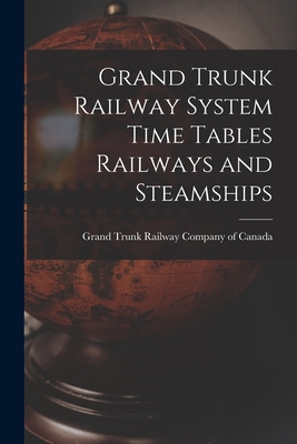 Grand Trunk Railway System Time Tables Railways and Steamships - Grand Trunk Railway Company of Canada (Creator)