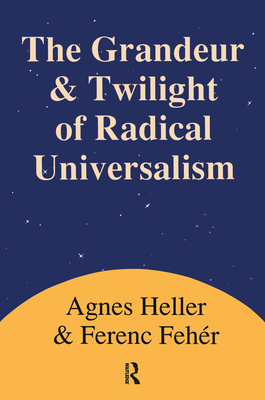 Grandeur and Twilight of Radical Universalism - Heller, Agnes
