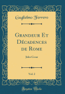 Grandeur Et Decadences de Rome, Vol. 2: Jules Cesar (Classic Reprint)