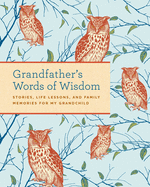 Grandfather's Words of Wisdom Journal: Keepsake Grandfathers Gift for Grandchild Grandfather and Grandson a Keepsake Journal of Advice, Lessons, and Love for My Grandchild
