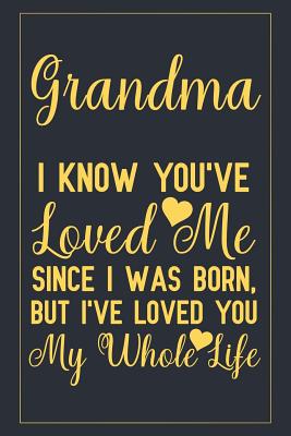 Grandma I know you've loved me since I was born, but I've loved you my ...