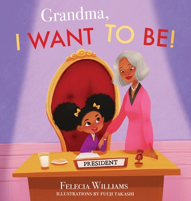 Grandma, I Want To Be - Williams, Felecia, and Adams, Alisha (Editor)