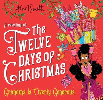 Grandma is Overly Generous: A Retelling of the Twelve Days of Christmas - Smith, Alex T.