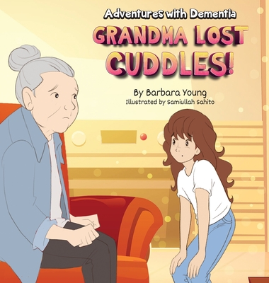 Grandma Lost Cuddles!: Adventures with Dementia - Young, Barbara