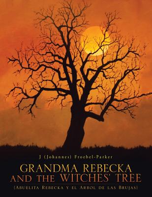 GRANDMA REBECKA and the WITCHES' TREE: (Abuelita Rebecka y el Arbol de las Brujas) - Froebel-Parker, J (Johannes)