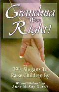 Grandma Was Right!: 39 1/2 Slogans to Raise Children by - Garris, Anne, and Pershing, Karen E (Editor)