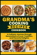 Grandma's Cooking Recipes Cookbook: A Culinary Journey Through Generations of Love, Tradition, and Flavorful Delights"
