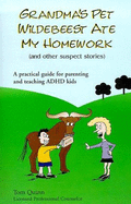Grandma's Pet Wildebeest Ate My Homework (And Other Suspect Stories): A Practical Guide for Parenting & Teaching Adhd Kids