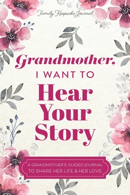 Grandmother, I Want to Hear Your Story: A Grandmother's Guided Journal to Share Her Life and Her Love