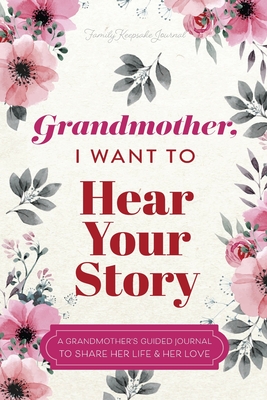 Grandmother, I Want to Hear Your Story: A Grandmother's Guided Journal To Share Her Life & Her Love - Mason, Jeffrey, and Hear Your Story